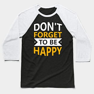 Dont forget to be happy Baseball T-Shirt